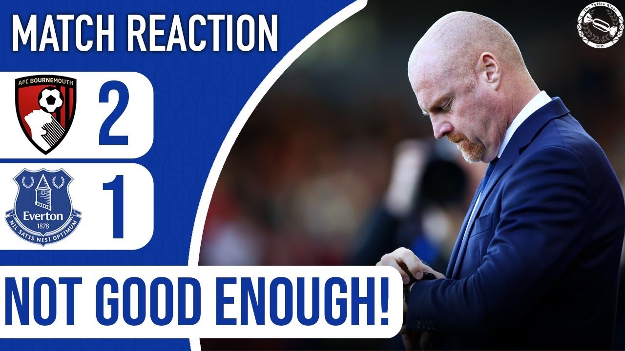 NOT GOOD ENOUGH FROM DYCHE AND THE PLAYERS! | BOURNEMOUTH 2-1 EVERTON | MATCH REACTION