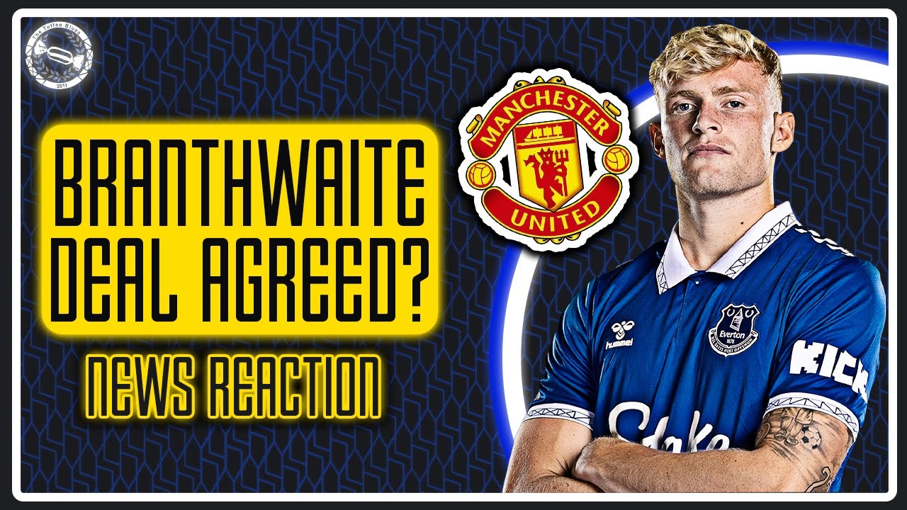 BRANTHWAITE AGREES DEAL WITH MANCHESTER UNITED?! – NEWS REACTION