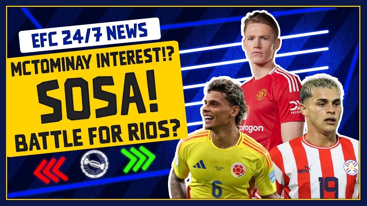 EVERTON INTERESTED IN MCTOMINAY? BLUES BATTLE FOR RIOS?! | EFC 24/7 News Report