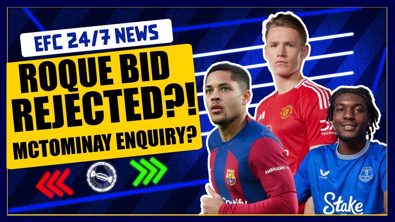 EVERTON BID REJECTED FOR VITOR ROQUE?! MCTOMINAY ENQUIRY? | EFC 24/7 News Report