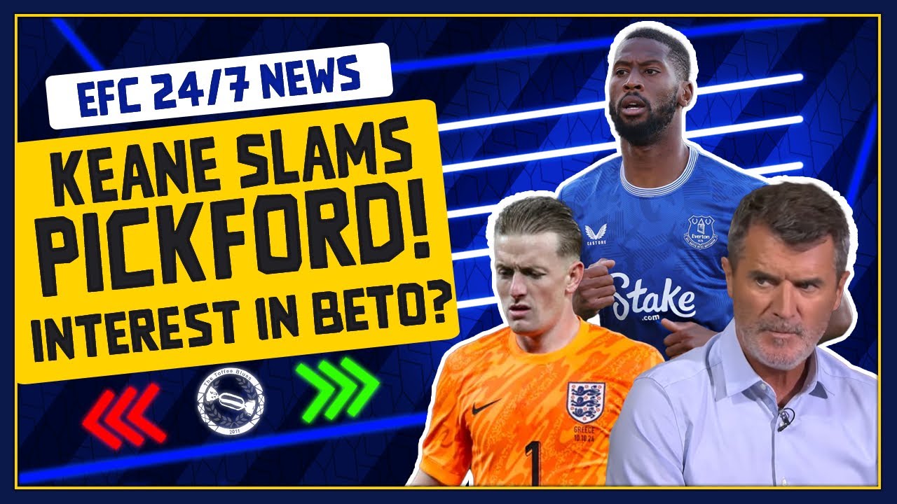 ROY KEANE SLAMS PICKFORD! ROMA INTEREST IN BETO?! | EFC 24/7 News Report