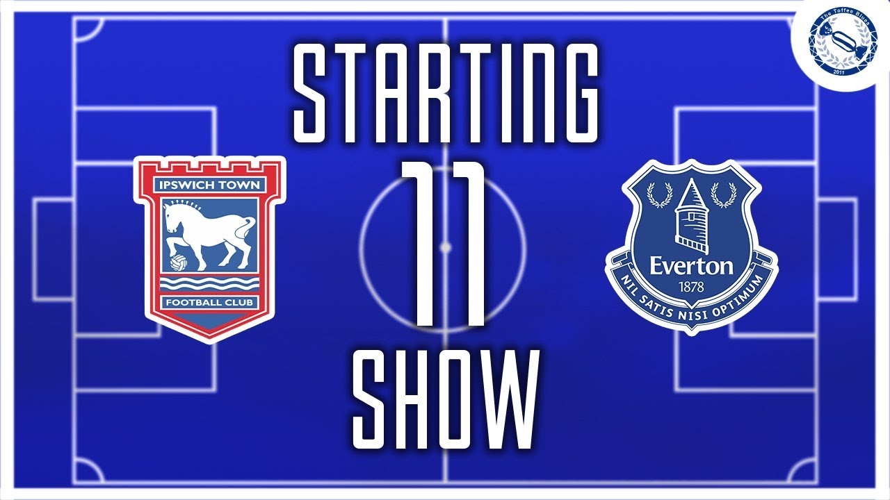 Starting 11 Show | Ipswich Town v Everton