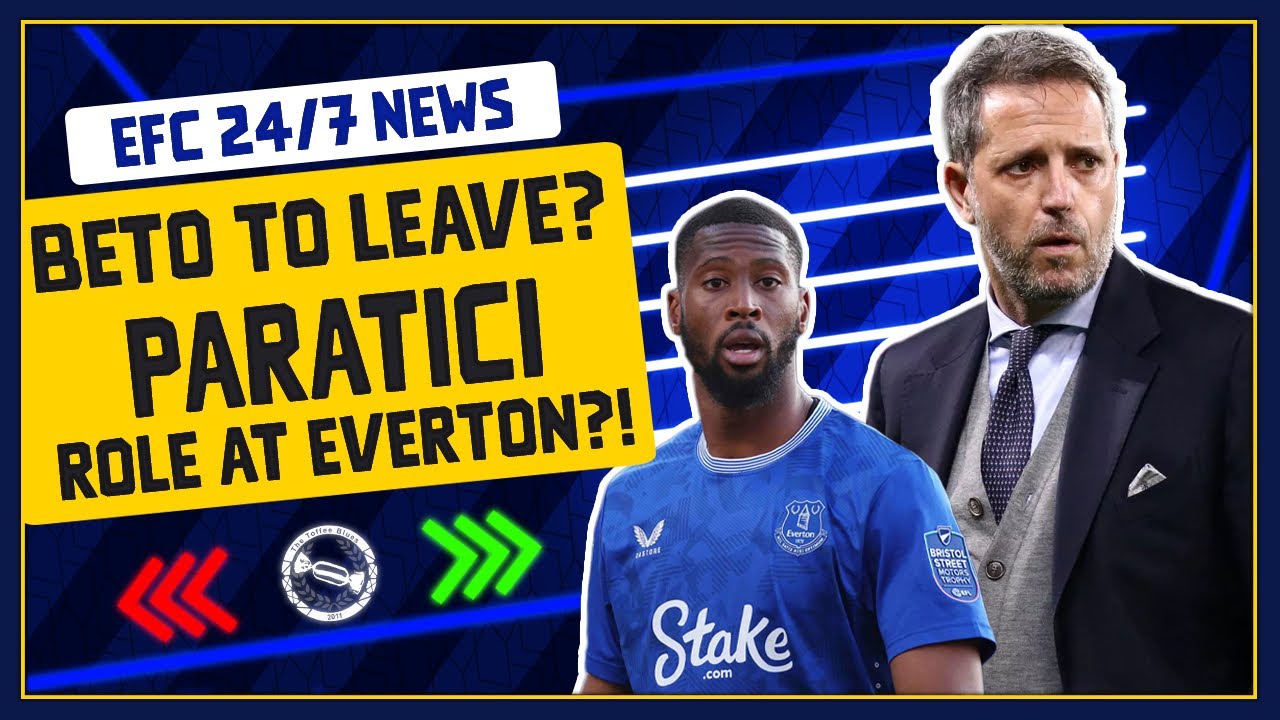 BETO TO LEAVE ON LOAN? PARATICI ROLE AT EVERTON?! | EFC 24/7 News Report