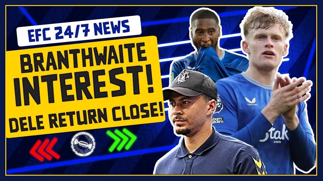 BRANTHWAITE INTEREST?! DELE CLOSE TO RETURN! JUVE AFTER BETO? | EFC 24/7 News Report