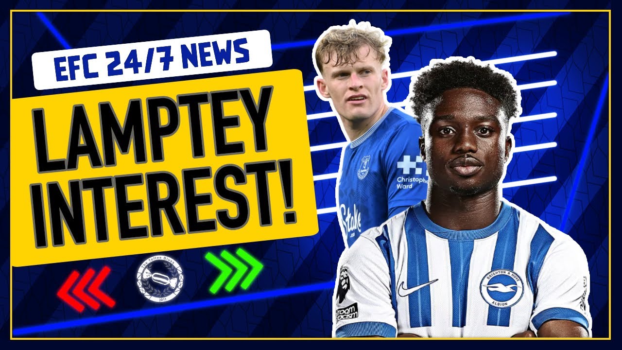 EVERTON LINKED TO LAMPTEY MOVE! MAN UNITED MONITOR BRANTHWAITE! | EFC 24/7 News Report