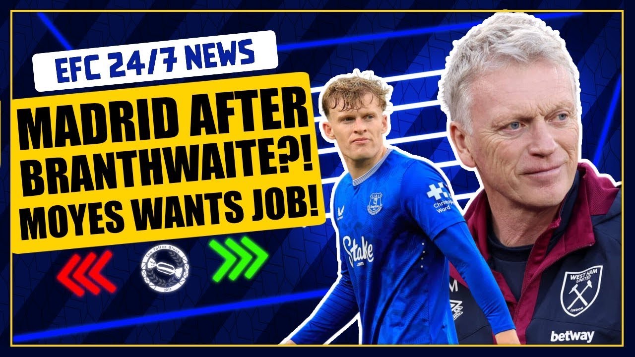 REAL MADRID LINKED TO BRANTHWAITE! MOUES WANTS EVERTON JOB? | EFC 24/7 News Report