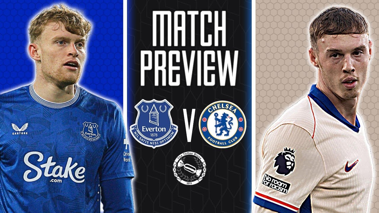 A NEW ERA! | EVERTON V CHELSEA | MATCH PREVIEW