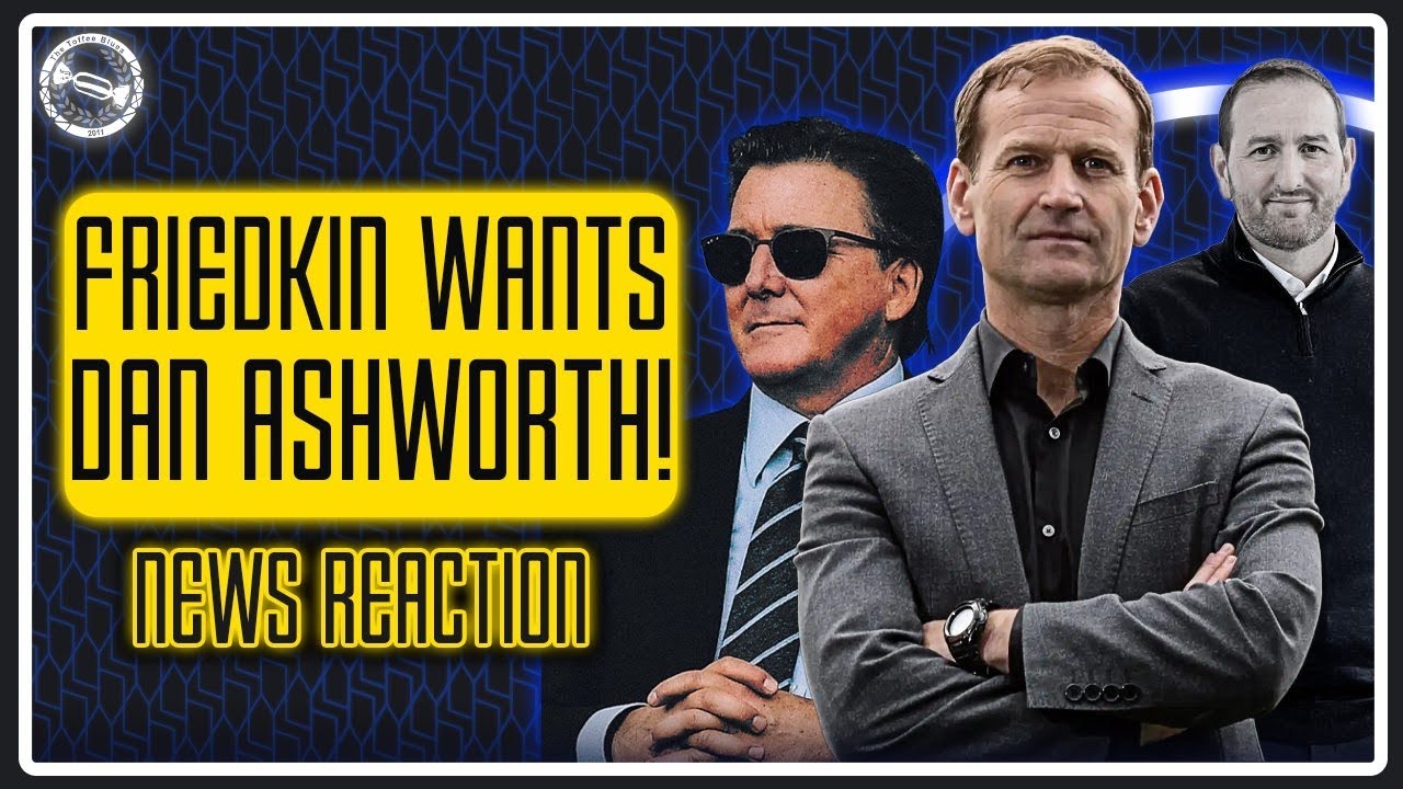 FRIEDKIN WANTS DAN ASHWORTH AT EVERTON?! | NEWS REACTION