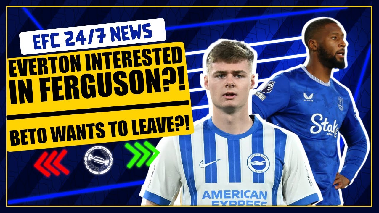 EVERTON INTERESTED IN FERGUSON?! BETO AGREES TO LEAVE? | EFC 24/7 News Report