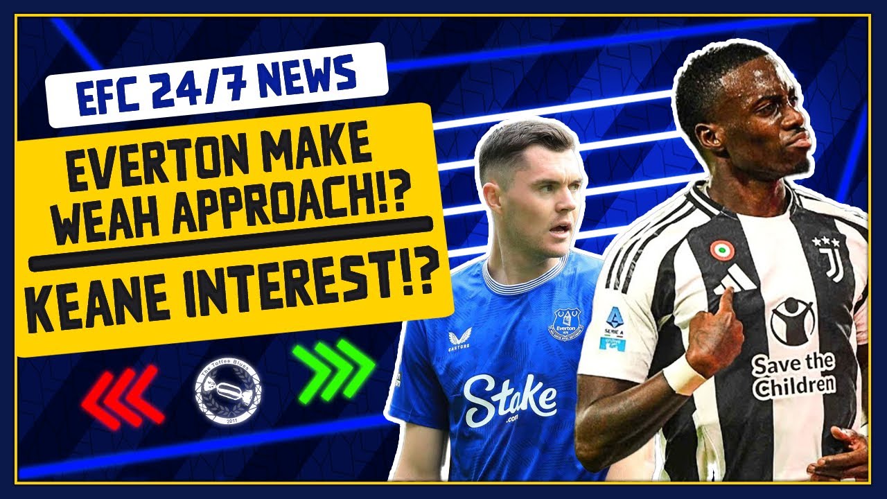 EVERTON MAKE TIM WEAH APPROACH?! MICHAEL KEANE INTEREST! | EFC 24/7 News Report