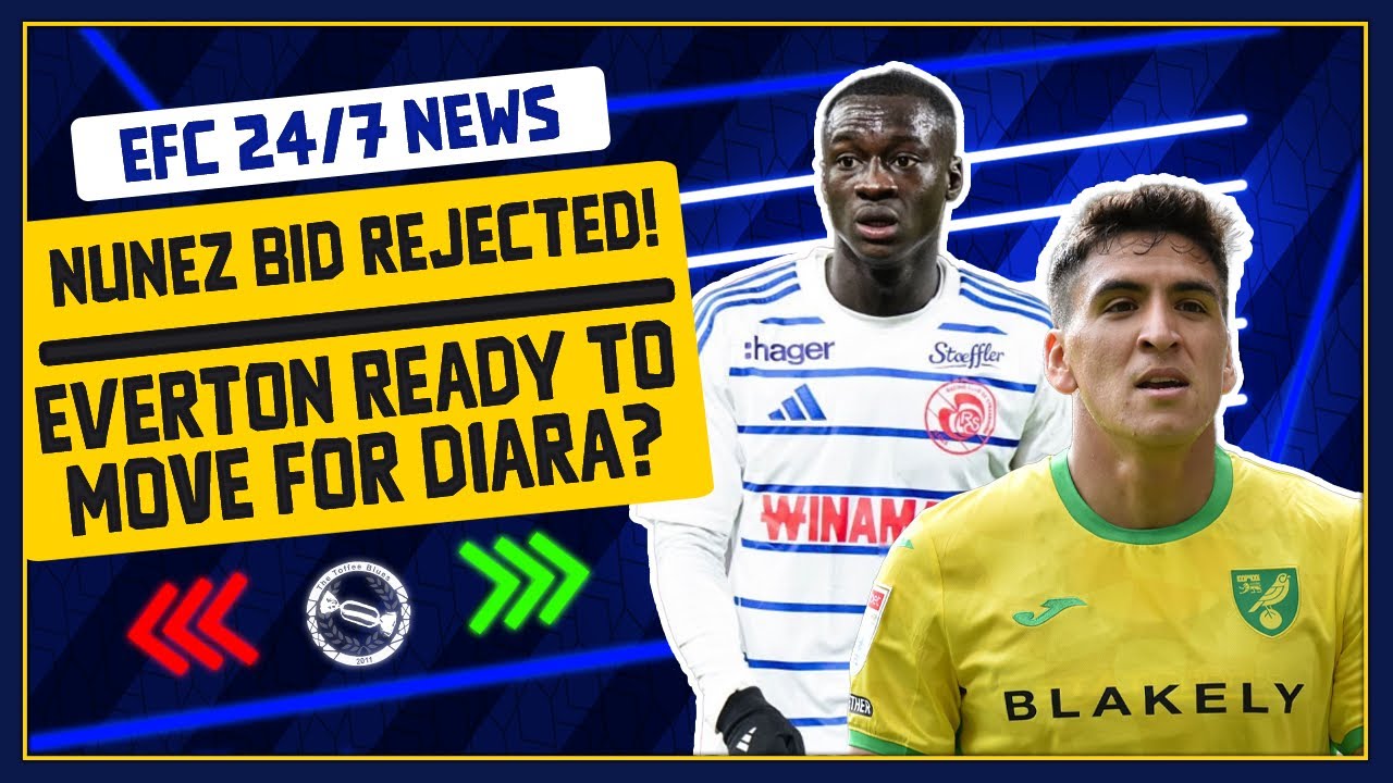 NUNEZ BID REJECTED! EVERTON READY TO MOVE FOR DIARA? | EFC 24/7 News Report