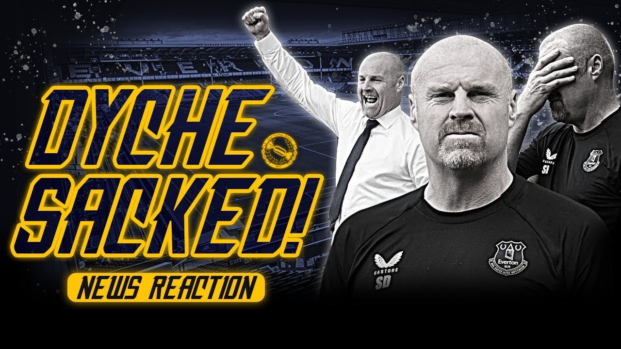 SEAN DYCHE SACKED BY EVERTON! – REACTION