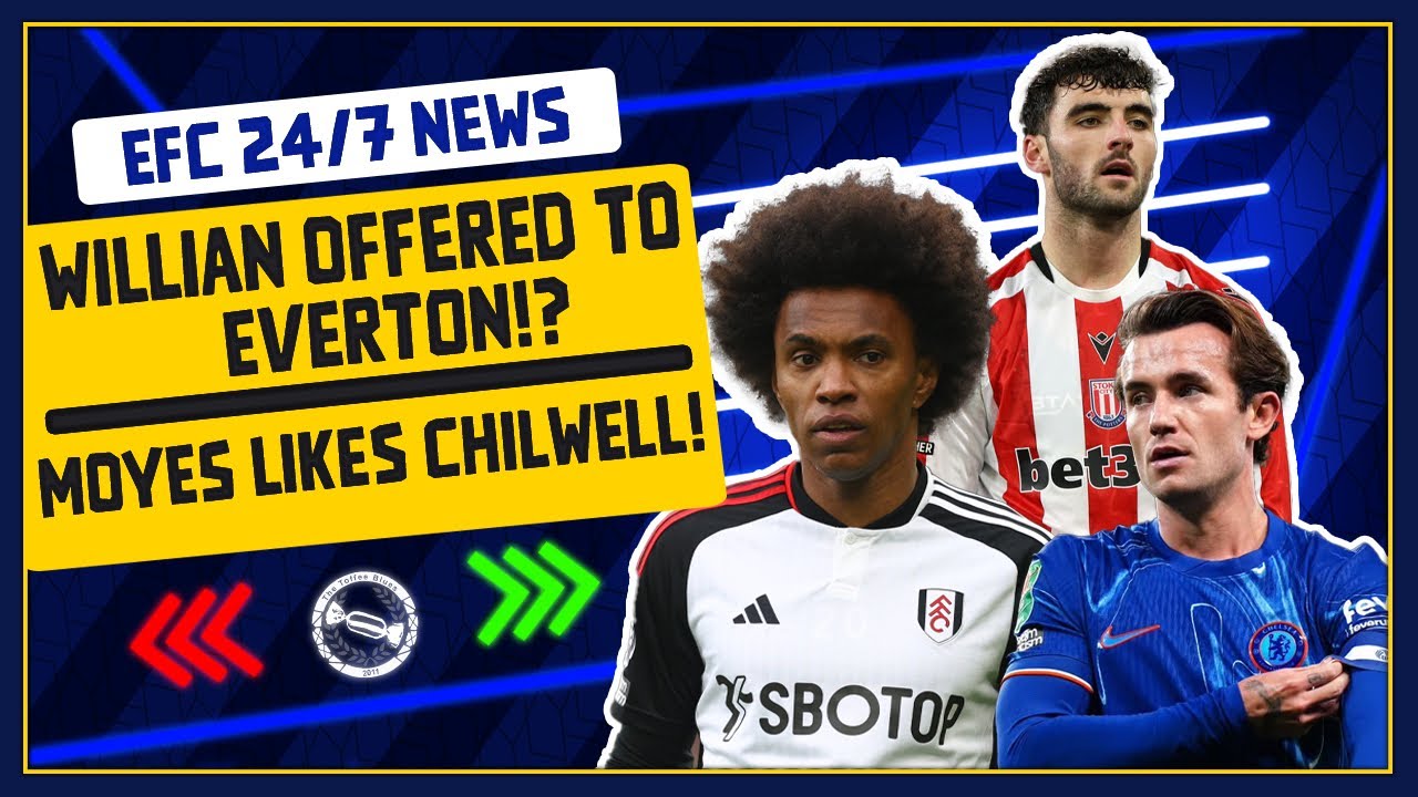 WILLIAN OFFERED TO EVERTON! MOYES LIKES CHILWELL? CANNON SAGA! | EFC 24/7 News Report